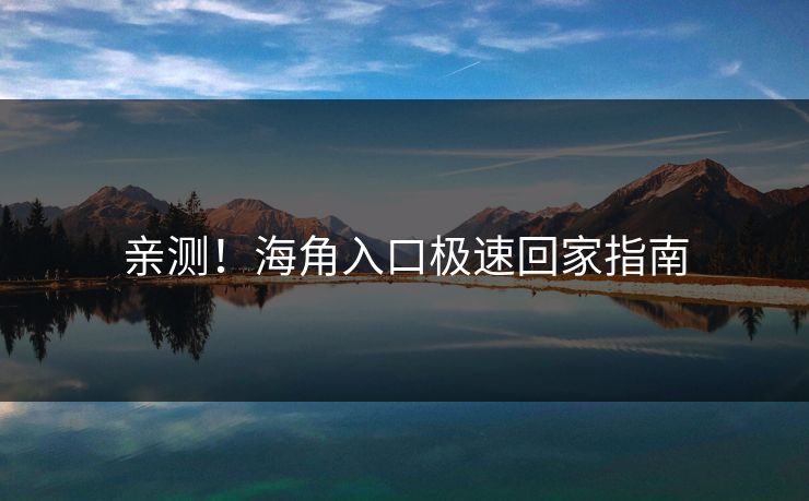 亲测！海角入口极速回家指南