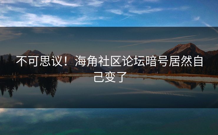不可思议！海角社区论坛暗号居然自己变了