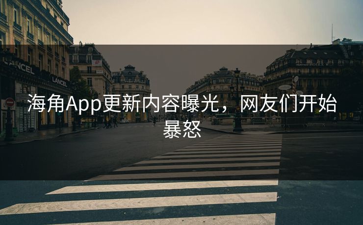 海角App更新内容曝光，网友们开始暴怒